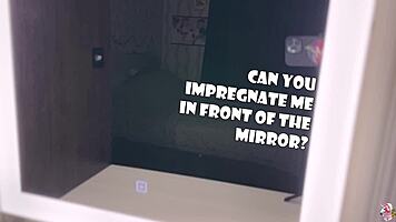 she says, can you impregnate me in front of the mirror